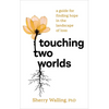 Touching Two Worlds: A Guide for Finding Hope in the Landscape of Loss - Paperback