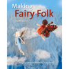 Making Fairy Folk: 30 Magical Needle Felted Characters - Paperback