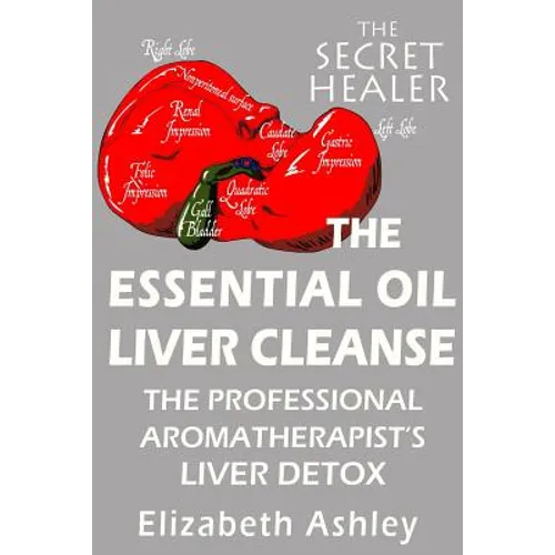 The Essential Oil Liver Cleanse: The Professional Aromatherapist's Liver Detox - Paperback