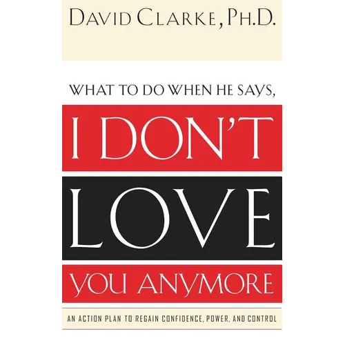 The What to Do When He Says, I Don't Love You Anymore: An Action Plan to Regain Confidence, Power and Control - Paperback