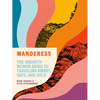 Wanderess: The Unearth Women Guide to Traveling Smart, Safe, and Solo - Paperback