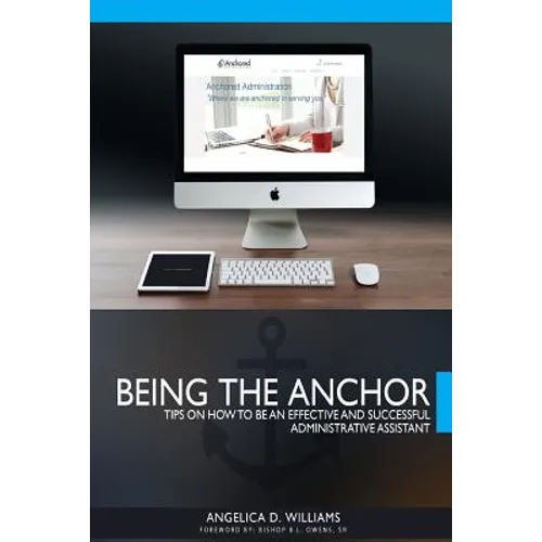 Being the Anchor: Tips on How to be an Effective and Successful Administrative Assistant - Paperback