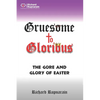 Gruesome to Glorious: The Gore and Glory of Easter - Paperback
