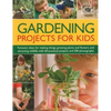 Gardening Projects for Kids: Fantastic Ideas for Making Things, Growing Plants and Flowers, and Attracting Wildlife, with 60 Practical Projects and 50 - Paperback