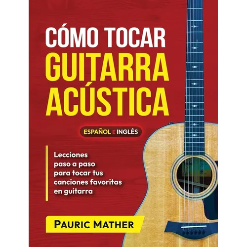 Cómo Tocar Guitarra Acústica: El Mejor Libro De Guitarra Acústica Para Principiantes - Paperback