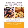 Tasty Breakfast and Brunch Recipes Made Easy: Muffins, Waffles and Homemade Syrups Cookbook - Paperback