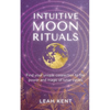 Intuitive Moon Rituals: Find your unique connection to the power and magic of lunar cycles - Paperback