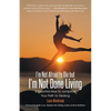 I'm Not Afraid to Die but I'm Not Done Living: 5 Essential Keys to Jumpstart Your Path to Healing - Paperback