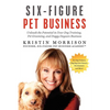 Six-Figure Pet Business: Unleash the Potential in Your Dog Training, Pet Grooming, and Doggy Daycare Business - Paperback