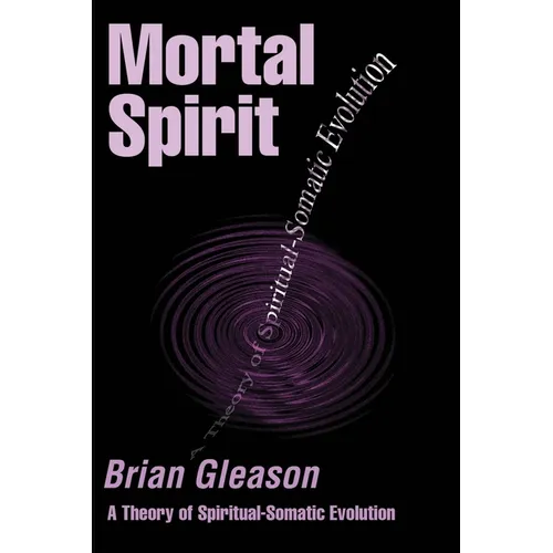Mortal Spirit: A Theory of Spiritual-Somatic Evolution - Paperback