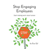 Stop Engaging Employees: Start making work more human - Paperback