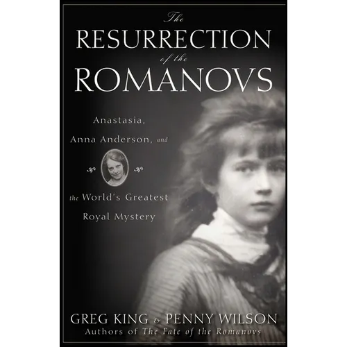 The Resurrection of the Romanovs: Anastasia, Anna Anderson, and the World's Greatest Royal Mystery - Hardcover