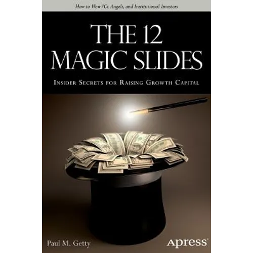 The 12 Magic Slides: Insider Secrets for Raising Growth Capital - Paperback