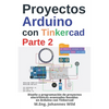 Proyectos Arduino con Tinkercad Parte 2: Diseño y programación de proyectos electrónicos avanzados basados en Arduino con Tinkercad - Paperback