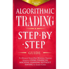 Algorithmic Trading: Step-By-Step Guide to Develop Your Own Winning Trading Strategy Using Financial Machine Learning Without Having to Learn Code - Paperback