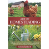 Art of Homesteading: A Beginner's Guide to Self-Sufficiency, Learn mini Farming Techniques and How to Raise Chickens in your Backyard and G - Paperback