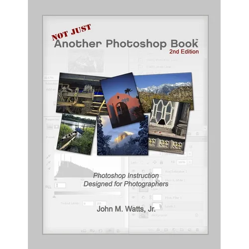 Not Just Another Photoshop Book: Photoshop Instruction Designed for Photographers - Paperback
