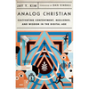 Analog Christian: Cultivating Contentment, Resilience, and Wisdom in the Digital Age - Paperback