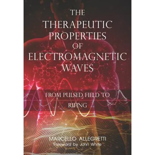 The Therapeutic Properties of Electromagnetic Waves: From Pulsed Fields to Rifing - Paperback