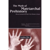 The Myth of Matriarchal Prehistory: Why an Invented Past Won't Give Women a Future - Paperback