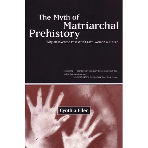 The Myth of Matriarchal Prehistory: Why an Invented Past Won't Give Women a Future - Paperback