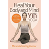 Heal Your Body and Mind with Yin Yoga: Discover the Philosophy and Practice of Yin Yoga to Quickly Relieve Pain - Paperback