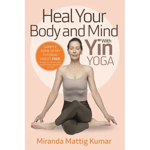 Heal Your Body and Mind with Yin Yoga: Discover the Philosophy and Practice of Yin Yoga to Quickly Relieve Pain - Paperback