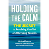 Holding the Calm: The Secret to Resolving Conflict and Defusing Tension - Paperback