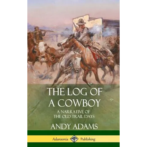 The Log of a Cowboy: A Narrative of the Old Trail Days (Hardcover) - Hardcover