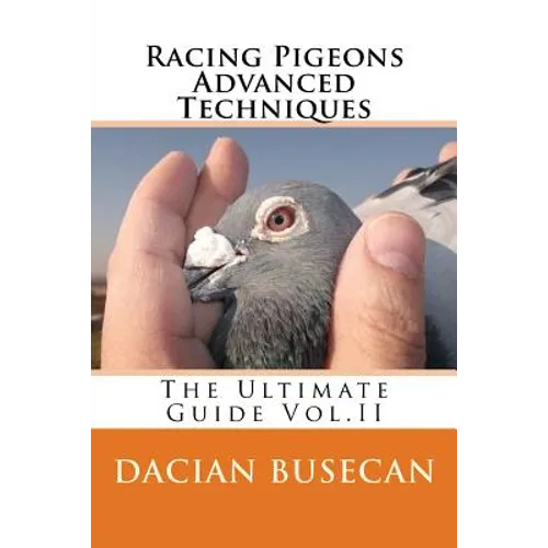 Racing Pigeons Advanced Techniques: The Ultimate Guide Vol. ll - Paperback