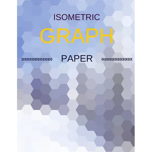 Isometric Graph Paper: Draw Your Own 3D, Sculpture or Landscaping Geometric Designs! 1/4 inch Equilateral Triangle Isometric Graph Recticle T - Paperback