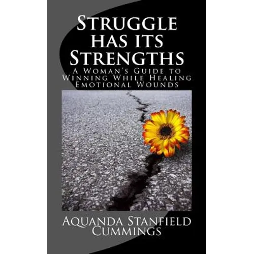 Struggle Has Its Strengths: A Woman's Guide to Winning While Healing Emotional Wounds - Paperback