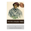 The Five Civilized Tribes: The History of the Cherokee, Chickasaw, Choctaw, Creek, and Seminole - Paperback