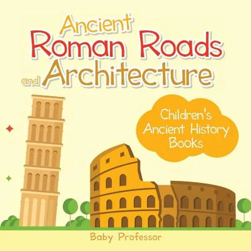 Ancient Roman Roads and Architecture-Children's Ancient History Books - Paperback