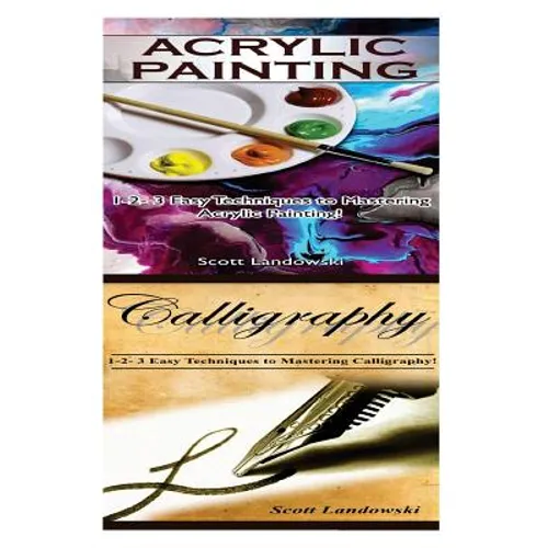 Acrylic Painting & Calligraphy: 1-2-3 Easy Techniques to Mastering Acrylic Painting! & 1-2-3 Easy Techniques to Mastering Calligraphy - Paperback