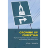 Growing Up Christian: Why Young People Stay in Church, Leave Church, and (Sometimes) Come Back to Church - Paperback