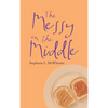 The Messy in the Middle - Hardcover