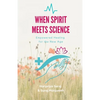 When Spirit Meets Science: Empowered Healing for the New Age - Paperback