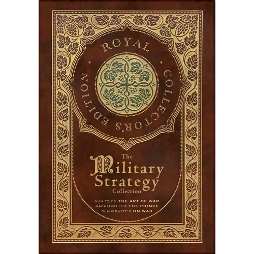 The Military Strategy Collection: Sun Tzu's "The Art of War," Machiavelli's "The Prince," and Clausewitz's "On War" (Royal Collector's Edition) (Case - Hardcover