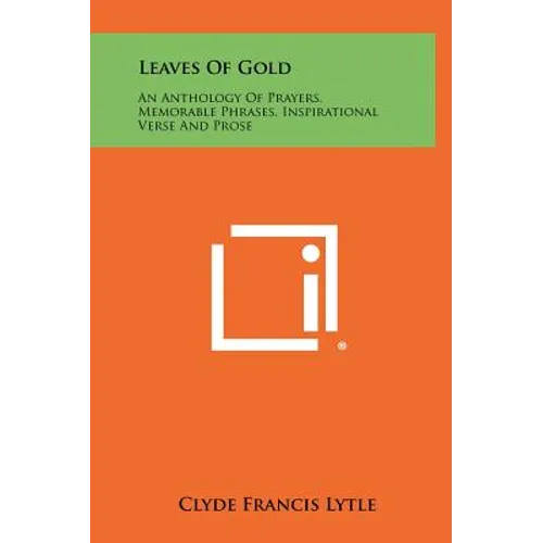 Leaves Of Gold: An Anthology Of Prayers, Memorable Phrases, Inspirational Verse And Prose - Hardcover
