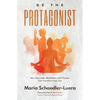 Be the Protagonist: How Ayurveda, Meditation, and Theater Can Transform Your Life - Paperback
