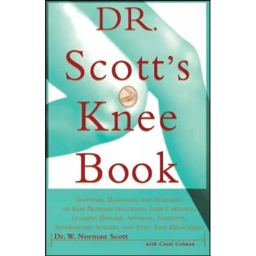 Dr. Scott's Knee Book: Symptoms, Diagnosis, and Treatment of Knee Problems Including Torn Cartilage, Ligament Damage, Arthritis, Tendinitis, - Paperback