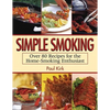 Simple Smoking: Over 80 Recipes for the Home-Smoking Enthusiast - Paperback