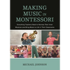 Making Music in Montessori: Everything Teachers Need to Harness Their Inner Musician and Bring Music to Life in Their Classrooms - Paperback