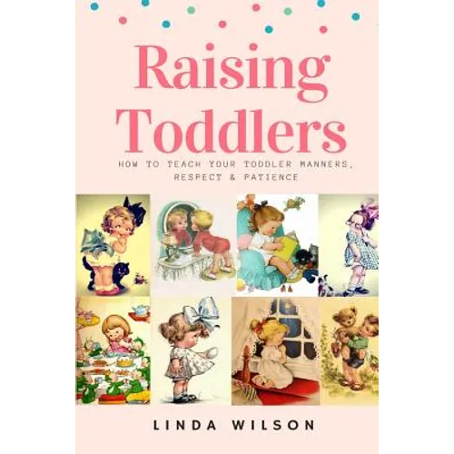 Raising Toddlers: How to Teach Your Toddler Manners, Respect & Patience - Paperback