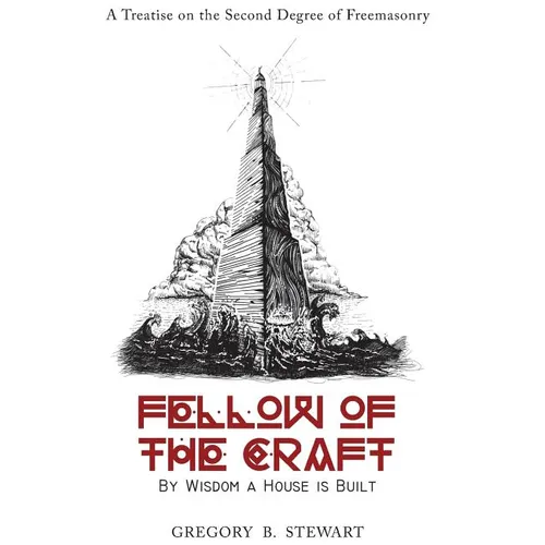 Fellow of the Craft: By Wisdom a House is Built: A Treatise on the Second Degree of Freemasonry - Hardcover