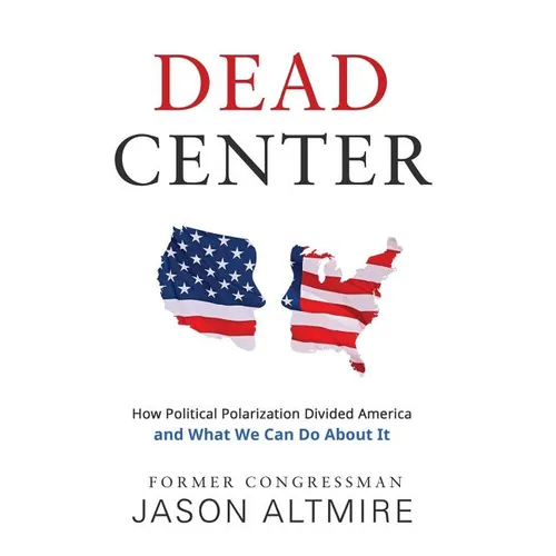Dead Center: How Political Polarization Divided America and What We Can Do About It - Hardcover