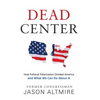 Dead Center: How Political Polarization Divided America and What We Can Do About It - Hardcover