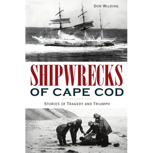 Shipwrecks of Cape Cod: Stories of Tragedy and Triumph - Paperback
