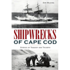 Shipwrecks of Cape Cod: Stories of Tragedy and Triumph - Paperback